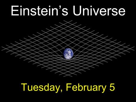 Einstein’s Universe Tuesday, February 5. Einstein – Newton smackdown! gravityspace Two different ways of thinking about gravity and space.