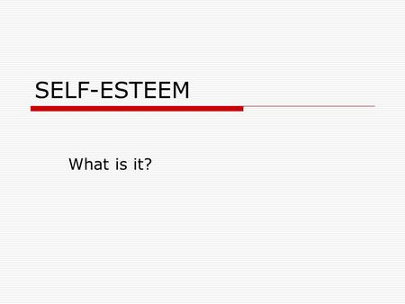 SELF-ESTEEM What is it?. What you will need  A piece of paper  A writing utensil  An open mind  A willingness to work.