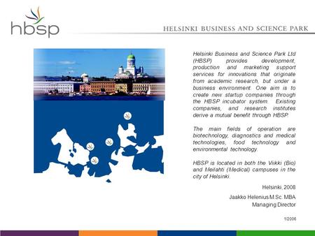 1/2006 Helsinki, 2008 Jaakko Helenius M.Sc. MBA Managing Director Helsinki Business and Science Park Ltd (HBSP) provides development, production and marketing.