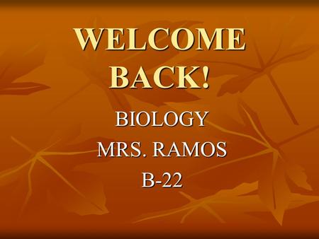 WELCOME BACK! BIOLOGY MRS. RAMOS B-22. Course Description Biology focuses on the theme of “function”. This course in designed so that students may become.