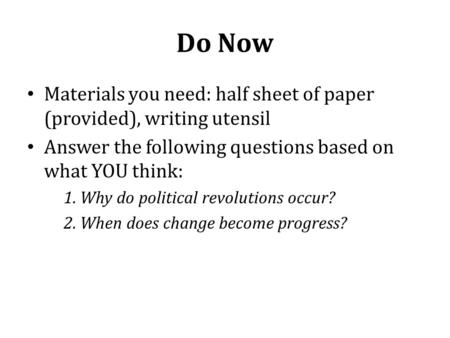 Do Now Materials you need: half sheet of paper (provided), writing utensil Answer the following questions based on what YOU think: 1. Why do political.