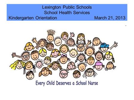 Lexington Public Schools School Health Services Kindergarten Orientation March 21, 2013.