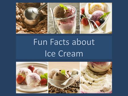 Fun Facts about Ice Cream. It takes about 50 licks to lick away one scoop of ice cream! * An ice cream scoop is a kitchen utensil which is used to serve.