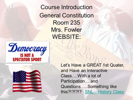 Course Introduction General Constitution Room 235 Mrs. Fowler WEBSITE: Let’s Have a GREAT 1st Quater, and Have an Interactive Class….With a lot of Participation….and.
