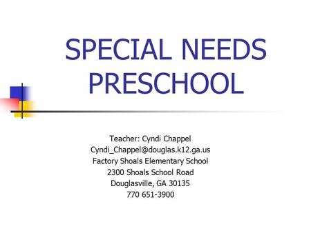 SPECIAL NEEDS PRESCHOOL Teacher: Cyndi Chappel Factory Shoals Elementary School 2300 Shoals School Road Douglasville, GA.