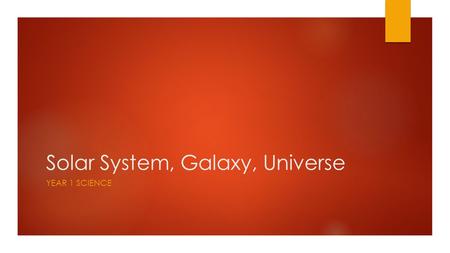 Solar System, Galaxy, Universe YEAR 1 SCIENCE. Class Opener  In the upper right square of your title page, complete the following:  Title the square.