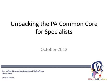 Curriculum & Instruction/Educational Technologies Department (610)769-4111 Unpacking the PA Common Core for Specialists October 2012.