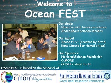 Welcome to Ocean FEST Our Goals Have fun with hands-on science Share about science careers Our Model: Space FEST (created by Art & Rene Kimura for Hawaii’s.