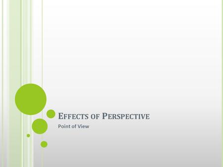 E FFECTS OF P ERSPECTIVE Point of View. R EVIEW – What is point of view (perspective)? How is the narrator or author’s point of view conveyed in a literary.