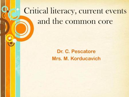 Critical literacy, current events and the common core Dr. C. Pescatore Mrs. M. Korducavich.