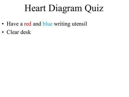 Have a red and blue writing utensil Clear desk Heart Diagram Quiz.