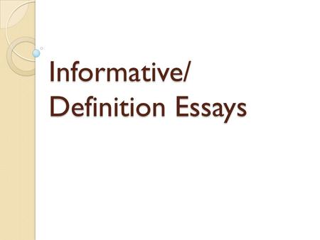 Informative/ Definition Essays