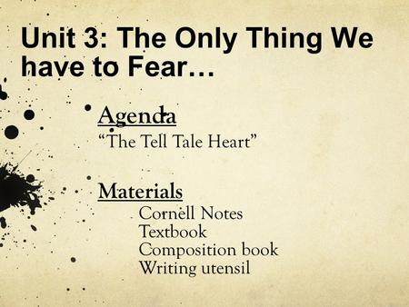 Unit 3: The Only Thing We have to Fear… Agenda “The Tell Tale Heart” Materials Cornell Notes Textbook Composition book Writing utensil.