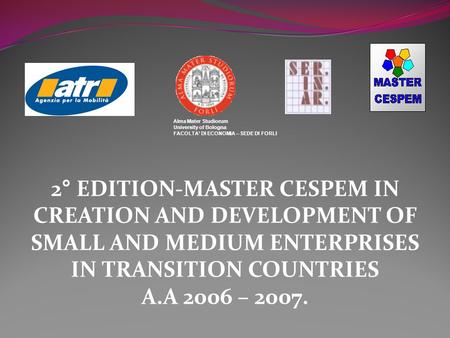 2° EDITION-MASTER CESPEM IN CREATION AND DEVELOPMENT OF SMALL AND MEDIUM ENTERPRISES IN TRANSITION COUNTRIES A.A 2006 – 2007. Alma Mater Studiorum University.
