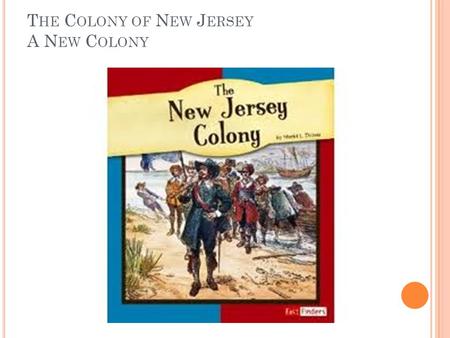 T HE C OLONY OF N EW J ERSEY A N EW C OLONY. G OVERNOR N ICOLLS AND A LBANIA Richard Nicolls became the governor of the Dutch colony of New Netherland.