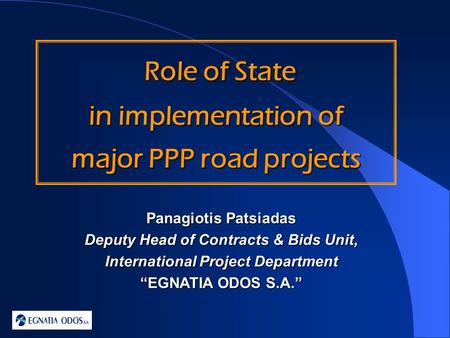 Role of State Role of State in implementation of major PPP road projects Panagiotis Patsiadas Deputy Head of Contracts & Bids Unit, International Project.