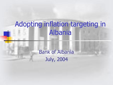 Adopting inflation targeting in Albania Bank of Albania July, 2004.