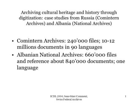 ICDL 2004; Jean-Marc Comment, Swiss Federal Archives 1 Archiving cultural heritage and history through digitization: case studies from Russia (Comintern.
