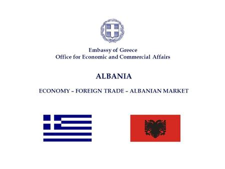 Embassy of Greece Office for Economic and Commercial Affairs ALBANIA ECONOMY – FOREIGN TRADE – ALBANIAN MARKET.