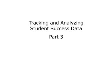 Tracking and Analyzing Student Success Data Part 3.