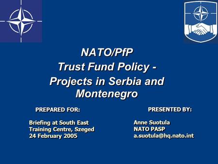 NATO/PfP Trust Fund Policy - Projects in Serbia and Montenegro NATO/PfP Trust Fund Policy - Projects in Serbia and Montenegro PRESENTED BY: Anne Suotula.