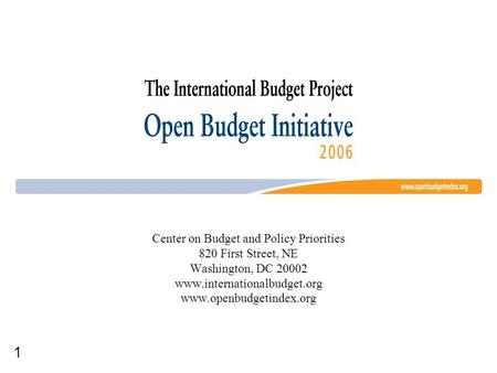 1 Center on Budget and Policy Priorities 820 First Street, NE Washington, DC 20002 www.internationalbudget.org www.openbudgetindex.org.