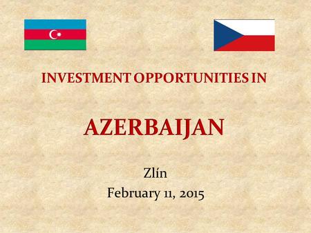 Zlín February 11, 2015. Azerbaijan Macroeconomic Indicators 2013 GDP – 73 bln. GDP Growth – 5.8% (2013), 10 % average in 2003-2013 Non-oil Growth – 10.