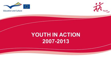 YOUTH IN ACTION 2007-2013. 2  Instrument for the implentation of the White Paper on Youth and the European Cooperation in the field of youth  New Actions.