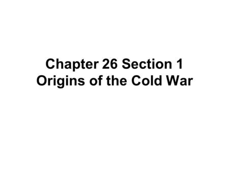 Chapter 26 Section 1 Origins of the Cold War. 1945- A Critical Year Differences at Yalta Stalin, Roosevelt and Churchill were the people at Yalta –Germany.