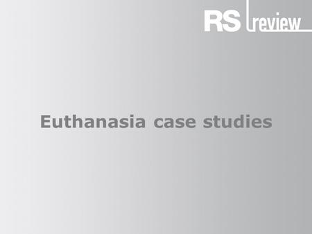 Euthanasia case studies. Euthanasia Euthanasia (ε ὐ θανασία) means ‘a gentle and easy death’. It comes from the Greek words ε ὐ (eu, ‘good’) and θ ά νατ-ος.