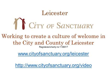Leicester Working to create a culture of welcome in the City and County of Leicester Registered charity no 1138017