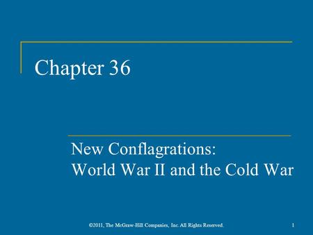 Chapter 36 New Conflagrations: World War II and the Cold War 1©2011, The McGraw-Hill Companies, Inc. All Rights Reserved.