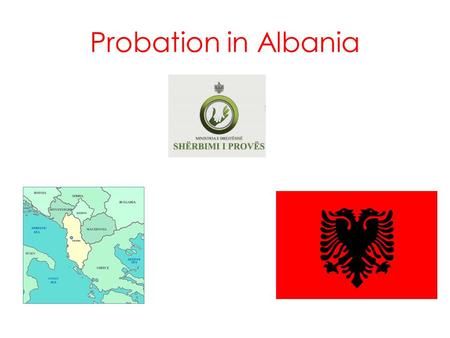 Probation in Albania. Probation Service was established in 2009 Key legal changes in 2008 EU Twinning working with English Probation 10,000 cases in past.