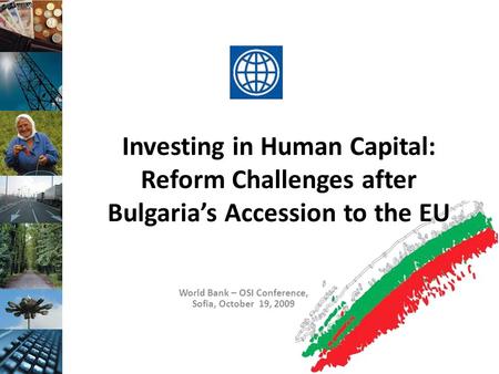 Investing in Human Capital: Reform Challenges after Bulgaria’s Accession to the EU World Bank – OSI Conference, Sofia, October 19, 2009.