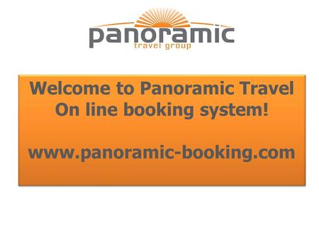 Www.panoramic-booking.com Welcome to Panoramic Travel On line booking system! www.panoramic-booking.com.