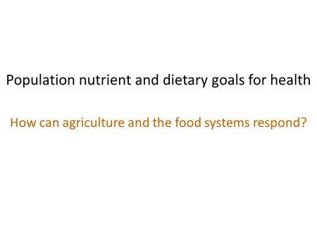 Population nutrient and dietary goals for health How can agriculture and the food systems respond?