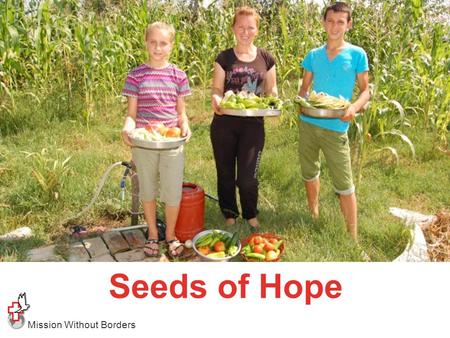 Mission Without Borders Seeds of Hope. Mission Without Borders ‘Those who plant and those who water have one purpose.’ 1 Corinthians 3:8.