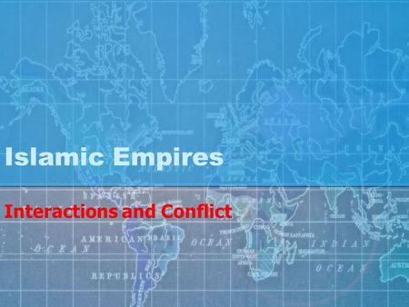 Islamic Empires Interactions and Conflict. Importance of Trade By the 15 th Century, technological and scientific advances had been exchanged among the.