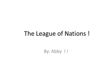 The League of Nations ! By: Abby ! !. What is the league of nations !? The league of nations was an organization used to help encourage international.