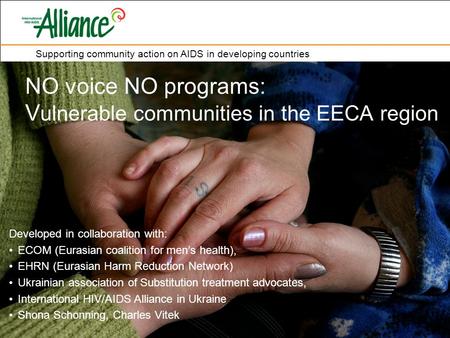 Supporting community action on AIDS in developing countries NO voice NO programs: V ulnerable communities in the EECA region Developed in collaboration.