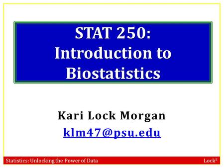 Statistics: Unlocking the Power of Data Lock 5 STAT 250: Introduction to Biostatistics Kari Lock Morgan