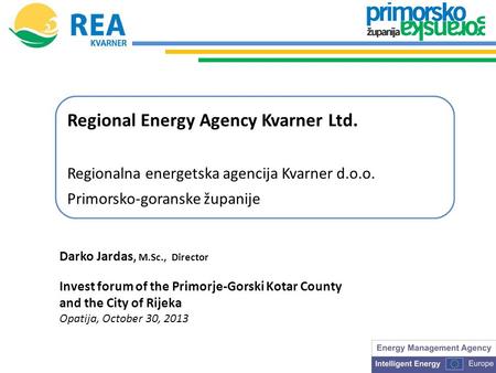 Regional Energy Agency Kvarner Ltd. Regionalna energetska agencija Kvarner d.o.o. Primorsko-goranske županije Darko Jardas, M.Sc., Director Invest forum.