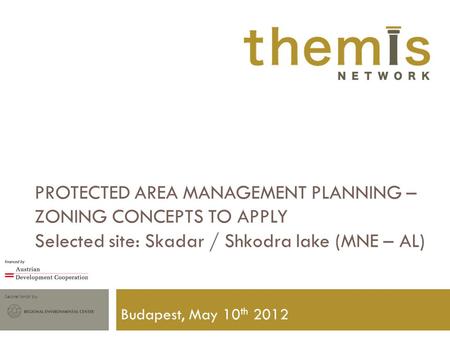 Secretariat by PROTECTED AREA MANAGEMENT PLANNING – ZONING CONCEPTS TO APPLY Selected site: Skadar / Shkodra lake (MNE – AL) Budapest, May 10 th 2012.