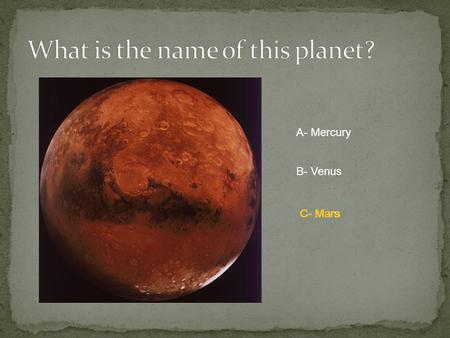 A- Mercury B- Venus C- Mars. A- Venus B- Earth C- Neptune B- Earth.