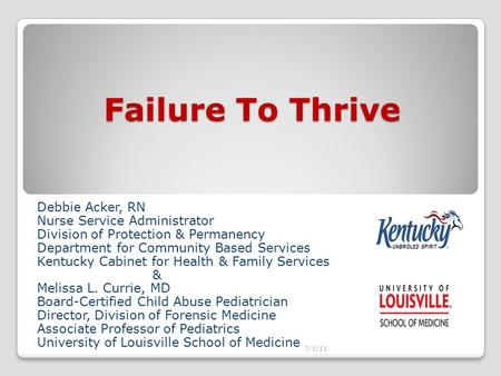 Failure To Thrive Debbie Acker, RN Nurse Service Administrator Division of Protection & Permanency Department for Community Based Services Kentucky Cabinet.