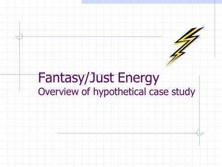 Fantasy/Just Energy Overview of hypothetical case study.