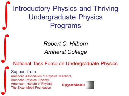 Introductory Physics and Thriving Undergraduate Physics Programs Robert C. Hilborn Amherst College Support from American Association of Physics Teachers,