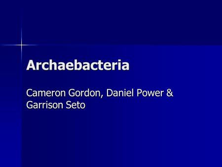 Archaebacteria Cameron Gordon, Daniel Power & Garrison Seto.