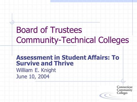 Board of Trustees Community-Technical Colleges Assessment in Student Affairs: To Survive and Thrive William E. Knight June 10, 2004.