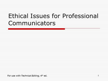1 Ethical Issues for Professional Communicators For use with Technical Editing, 4 th ed.